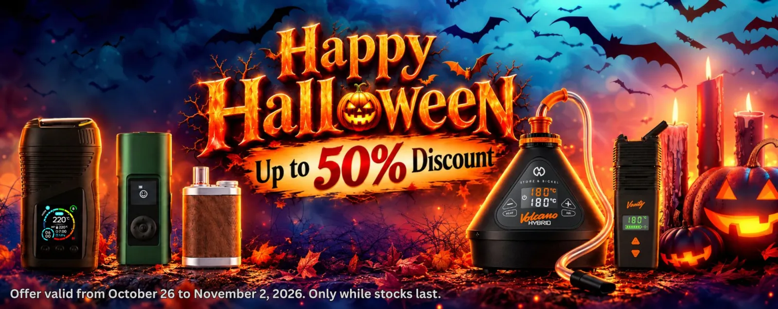 Starting Monday, October 26, 2026, save up to 50% on select vaporizers and accessories from top brands like Storz & Bickel, WOLKENKRAFT, Arizer, FENiX, TinyMight, and many more!